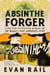 The Absinthe Forger - A True Story of Deception, Betrayal, and the World’s Most Dangerous Spirit
