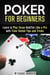 Poker for Beginners: Learn to Play Texas Hold'Em Like a Pro with Time-Tested Tips and Tricks - Mastering the Game
