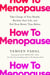 How to Menopause - Take Charge of Your Health, Reclaim Your Life, and Feel Even Better than Before