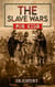 The Slave Wars: A Fascinating Look At The Brave People Who Fought To Overthrow The Tyranny Of Slavery