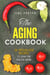 The Aging Cookbook: 38 Specialized Recipes to Cook for Healthy Aging - Aging Recipes