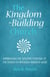 The Kingdom-Building Church: Experiencing the Explosive Potential of the Church in Kingdom-Building Mode