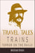 Travel Tales: Trains — Terror on the Rails! - True Travel Tales