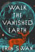 Walk the Vanished Earth - A Novel
