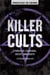 Killer Cults - Stories of Charisma, Deceit, and Death