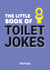 The Little Book of Toilet Jokes - The Ultimate Collection of Crap Jokes, Number One-Liners and Hilarious Cracks