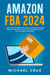 Amazon fba 2024 A Step by Step Beginners Guide To Build Your Own E-Commerce Business From Home and Make $10,000 per Month Selling Physical Products On Amazon