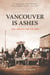 Vancouver Is Ashes - The Great Fire of 1886