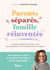 Parents séparés, famille réinventée - Le guide pratique pour mieux vivre votre séparation tout en préservant vos enfants