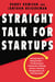 Straight Talk for Startups - 100 Insider Rules for Beating the Odds--From Mastering the Fundamentals to Selecting Investors, Fundraising, Managing Boards, and Achieving Liquidity