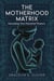 The Motherhood Matrix: Decoding Your Parental Powers