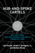 Hub-and-Spoke Cartels - Why They Form, How They Operate, and How to Prosecute Them