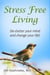 Stress Free Living - Declutter Your Mind and Change Your Life Forever!