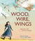 Wood, Wire, Wings - Emma Lilian Todd Invents an Airplane