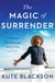 The Magic of Surrender - Finding the Courage to Let Go