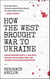 How the West Brought War to Ukraine: Understanding How U.S. and NATO Policies Led to Crisis, War, and the Risk of Nuclear Catastrophe
