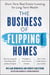 The Business of Flipping Homes - Short-Term Real Estate Investing for Long-Term Wealth