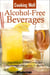Cooking Well: Alcohol-Free Beverages - Over 150 Easy & Delicious All-Occasion Drink Recipes