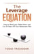 The Leverage Equation - Financial Freedom for Smart People