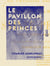 Le Pavillon des princes - Histoire complète de la prison politique de Sainte-Pélagie depuis sa fondation jusqu'à nos jours