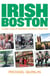 Irish Boston - A Lively Look at Boston's Colorful Irish Past