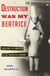 Destruction Was My Beatrice - Dada and the Unmaking of the Twentieth Century