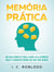 Memória Prática: Um Guia Simples para Ajudá-lo a Lembrar Mais E Esquecer Menos na Sua Vida Diária - Domine Sua Mente, Transforme Sua Vida, #8