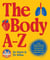 The Body A-Z - A fun, fascinating and family-friendly manual for the most important thing you own
