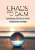 Chaos To Calm: Practical Strategies To Go From a Life of Clutter And Stress To Calm and Confident