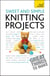 Sweet and Simple Knitting Projects: Teach Yourself