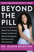 Beyond the Pill - A 30-Day Program to Balance Your Hormones, Reclaim Your Body, and Reverse the Dangerous Side Effects of the Birth Control Pill