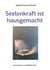 Seelenkraft ist hausgemacht - Sinnsprüche und Weisheiten