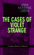 THE CASES OF VIOLET STRANGE - Complete Mystery Collection - Whodunit Classics: The Golden Slipper, The Second Bullet, An Intangible Clue, The Grotto Spectre, The Dreaming Lady, The House of Clocks, Missing: Page Thirteen Violet's Own…