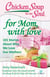 Chicken Soup for the Soul: For Mom, with Love - 101 Stories about Why We Love Our Mothers