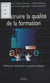 Construire la qualité de la formation : Réflexion théorique et guide pratique