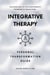 Integrative Therapy: Personal Transformation Guide - Theories and Practices of Psychology and Psychotherapy Series
