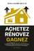 Achetez Rénovez Gagnez - La stratégie de rénovation immobilière rentable pour générer des plus-values et faire des économies grâce à la transition énergétique