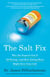 The Salt Fix - Why the Experts Got It All Wrong--and How Eating More Might Save Your Life