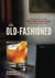 The Old-Fashioned - The Story of the World's First Classic Cocktail, with Recipes and Lore