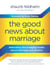 The Good News About Marriage - Debunking Discouraging Myths about Marriage and Divorce