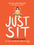 Just Sit - A Meditation Guidebook for People Who Know They Should But Don't