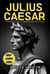 Julius Caesar: The Rise and Fall of Rome's Greatest Leader
