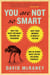 You Are Not So Smart - Why You Have Too Many Friends on Facebook, Why Your Memory Is Mostly Fiction, and 46 Other Ways You're Deluding Yourself