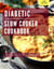 Diabetic Slow Cooker Cookbook: A Collection of the Most Delicious Diabetic Friendly Slow Cooker Recipes You Can Easily Make at Home! - Diabetic Cooking in 2023