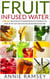 Fruit Infused Water: Top 50+ Quick and Easy Vitamin Water Recipes for Weight Loss, Detox, Better Sleep, Stress Busting and Metabolism Boosting
