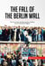 The Fall of the Berlin Wall - The End of the Cold War and the Collapse of the Communist Regime