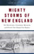 Mighty Storms of New England - The Hurricanes, Tornadoes, Blizzards, and Floods That Shaped the Region