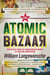 The Atomic Bazaar - Dispatches from the Underground World of Nuclear Trafficking