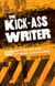 The Kick-Ass Writer - 1001 Ways to Write Great Fiction, Get Published, and Earn Your Audience