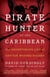 Pirate Hunter of the Caribbean - The Adventurous Life of Captain Woodes Rogers